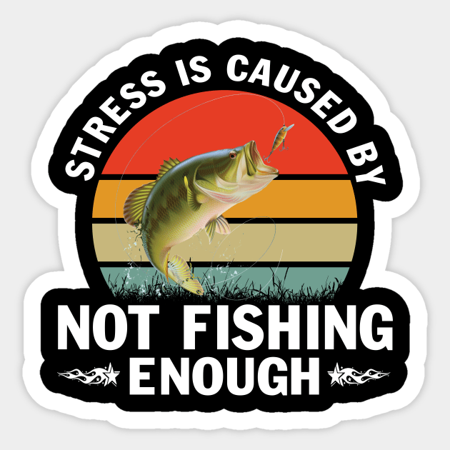 Stress is Caused by Not Fishing Funny Fisherman Bass Fishing T-Shirt Sticker by peskybeater